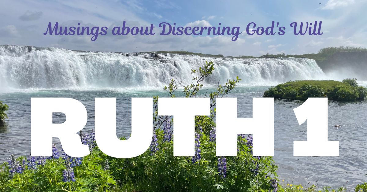 Ruth 1 – Reflecting on Discerning God’s Will and the Power of&nbsp;Redemption