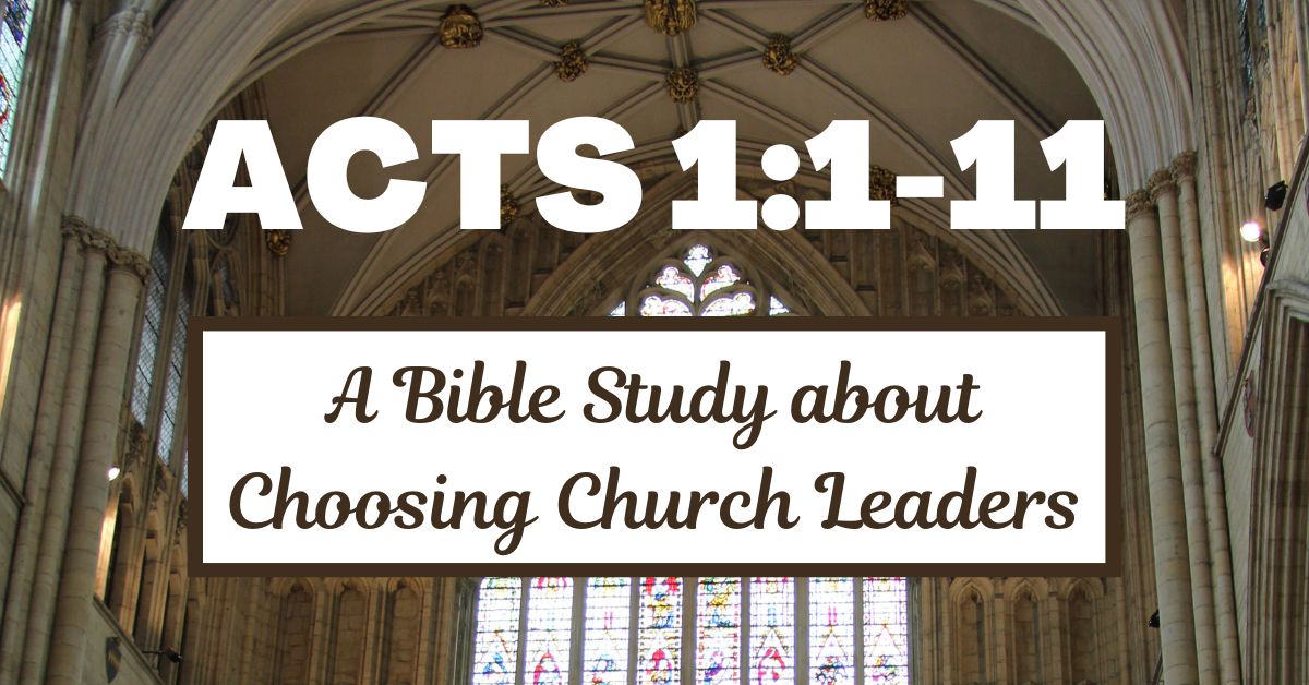 Acts 1:12-26 – A Bible Study about Choosing Church&nbsp;Leaders