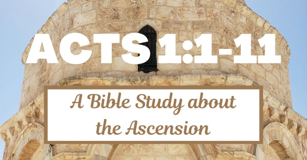 Acts 1:1-11 – A Bible Study about the Ascension of&nbsp;Jesus