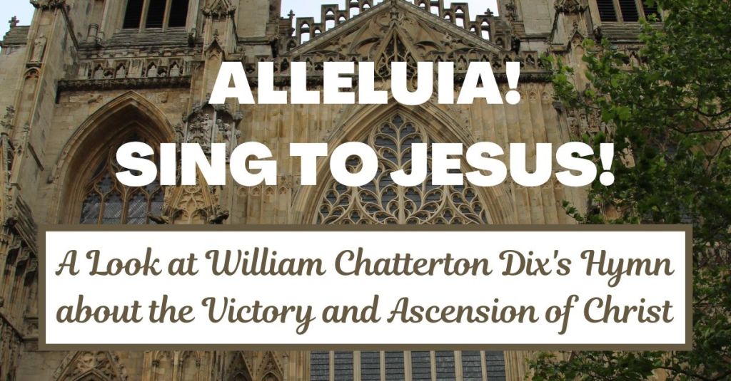 Exploring the Hymn ‘Alleluia! Sing to Jesus’ by W. Chatterton&nbsp;Dix