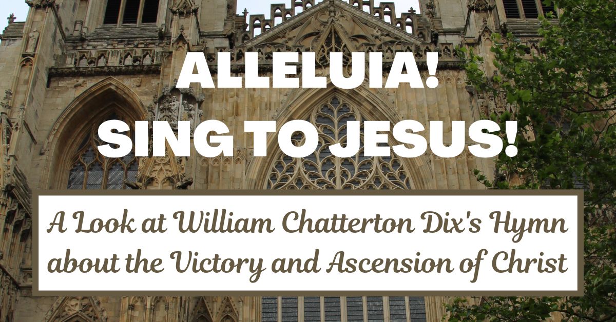 Exploring the Hymn ‘Alleluia! Sing to Jesus’ by W. Chatterton&nbsp;Dix
