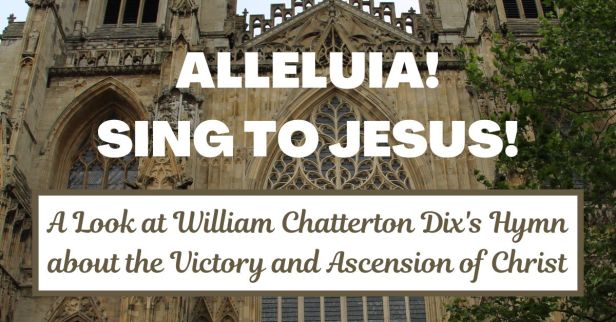 Exploring the Hymn ‘Alleluia! Sing to Jesus’ by W. Chatterton Dix