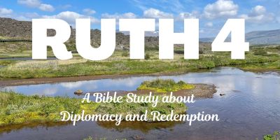 Ruth 4: A Bible Study about Diplomacy and Redemption