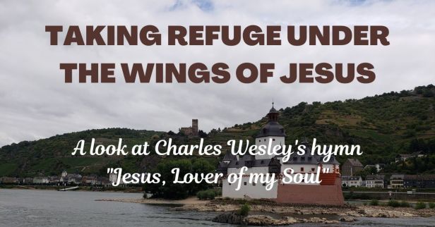 Taking Refuge Under the Wings of Jesus in the Hymn ‘Jesus, Lover of My Soul’