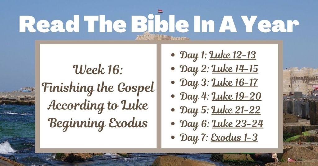 Read the Bible in a Year: Week 16 – Luke 12-24 and Exodus&nbsp;1-3