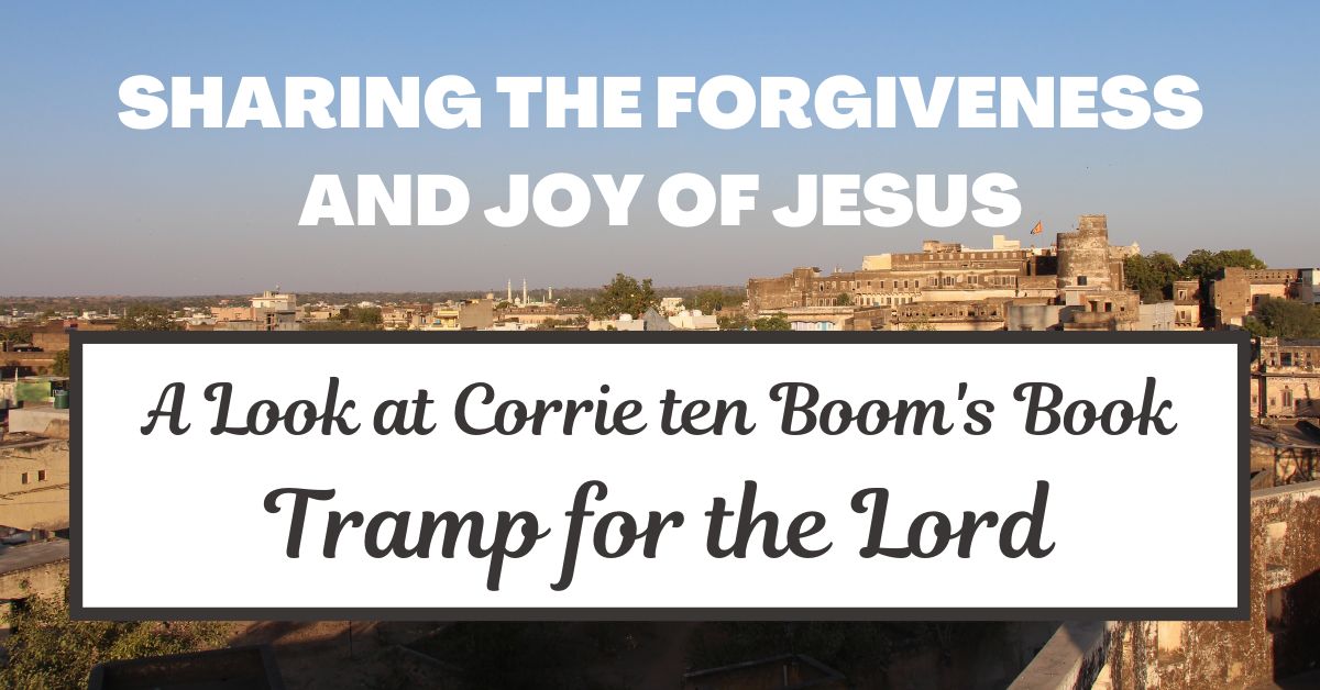 Sharing the Forgiveness and Joy of Jesus – A Book Review of “Tramp for the Lord” by Corrie ten&nbsp;Boom