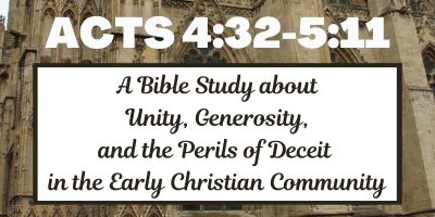 Acts 4:32-5:11 - A Bible Study about Unity, Generosity, and the Perils of Deceit in the Early Christian Community