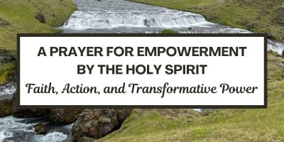 A Prayer for Empowerment by the Holy Spirit: Faith, Action, and Transformative Power