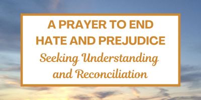 A Prayer to End Hate and Prejudice: Seeking Understanding and Reconciliation