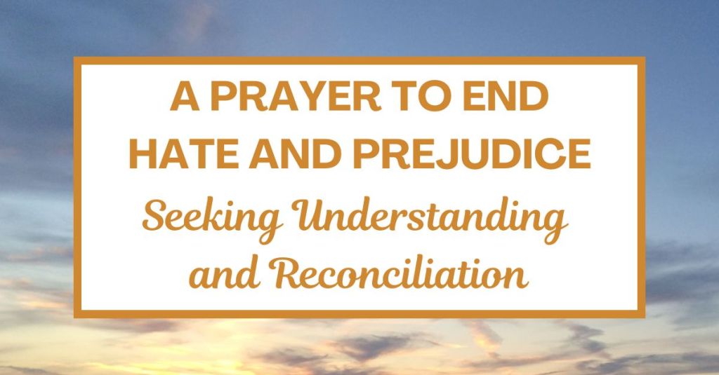 A Prayer to End Hate and Prejudice: Seeking Understanding and&nbsp;Reconciliation