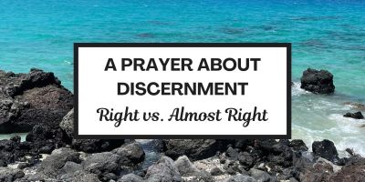 A Prayer about Discernment: Right vs. Almost Right