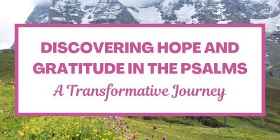 Discovering Hope and Gratitude in the Psalms: A Transformative Journey