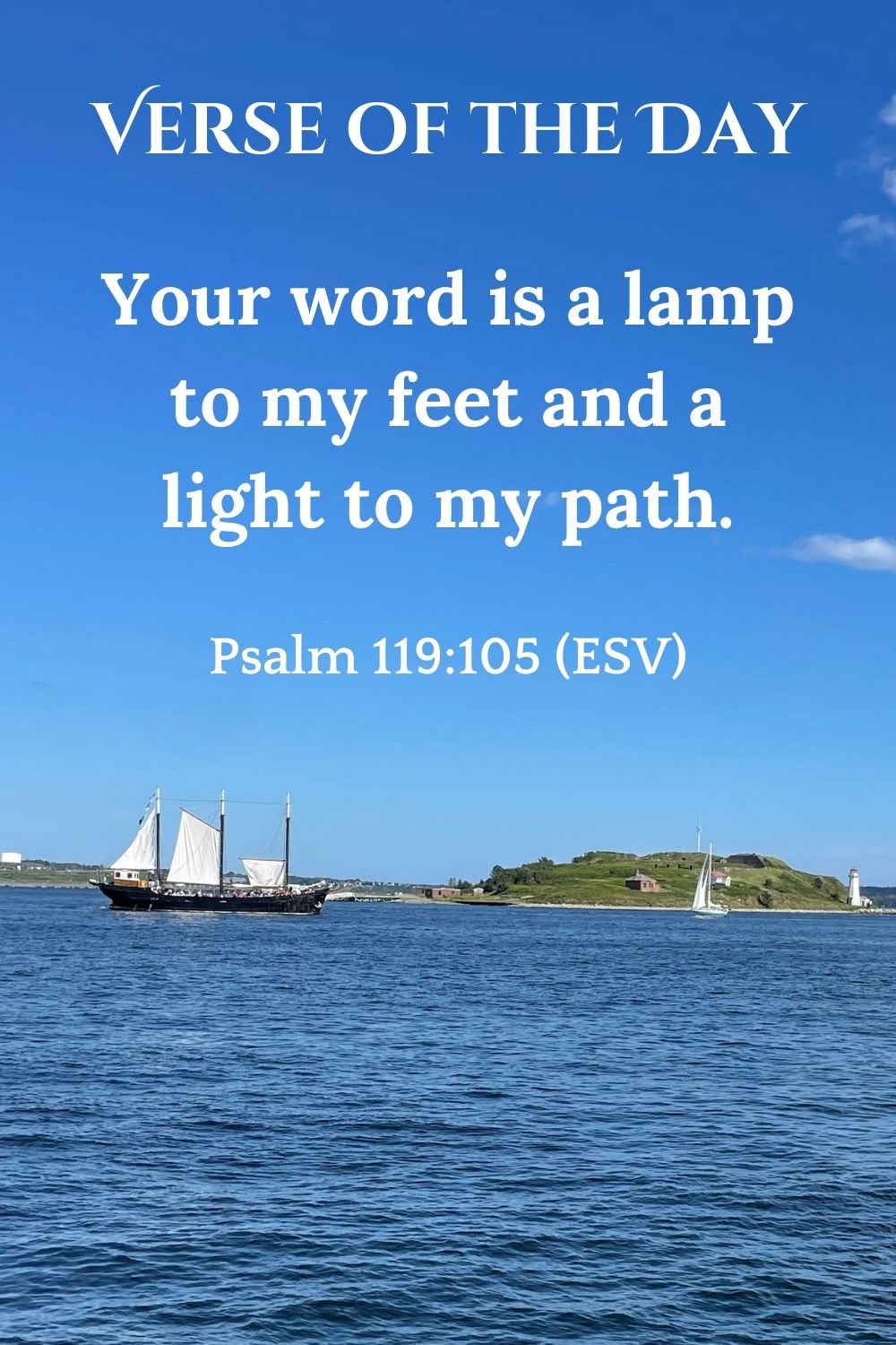 Psalm 119:105 (ESV): Your word is a lamp to my feet and a light to my path.