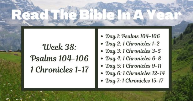 Read the Bible in a Year: Week 38 – Psalms 104-106 and 1 Chronicles 1-17