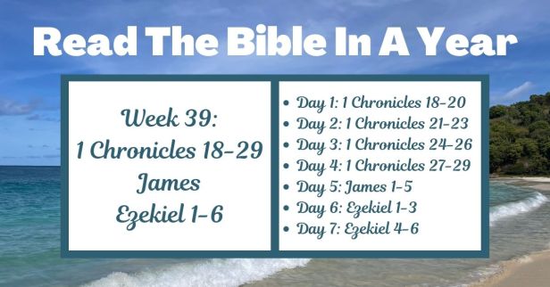 Read the Bible in a Year: Week 39 – 1 Chronicles 18-29, James, and Ezekiel 1-6