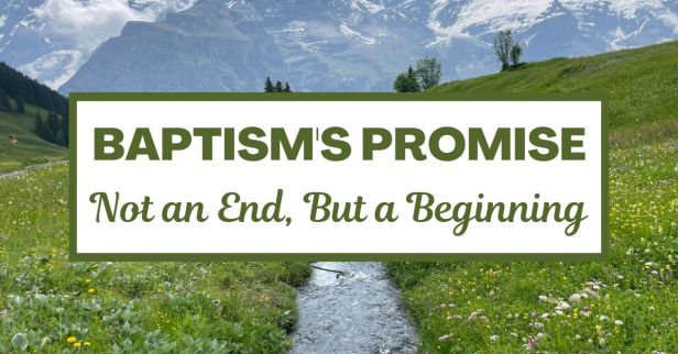 Baptism’s Promise: Not an End, But a Beginning