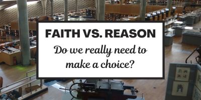 Faith vs. Reason: Do we really need to make a choice?