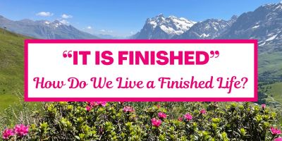 "It is Finished": How Do We Live a Finished Life?
