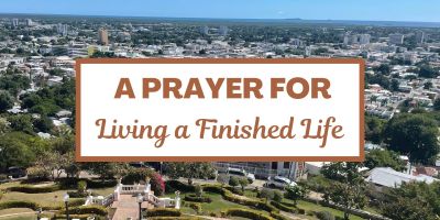 A Prayer for Living a Finished Life
