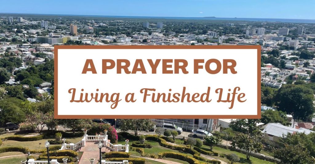 A Prayer for Living a Finished&nbsp;Life
