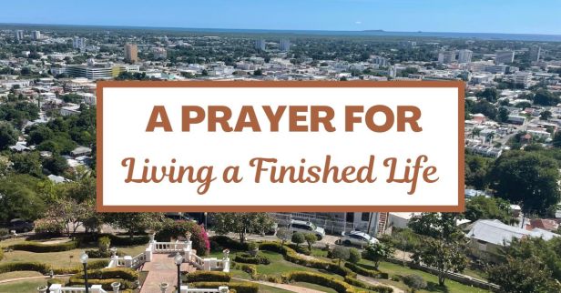 A Prayer for Living a Finished Life
