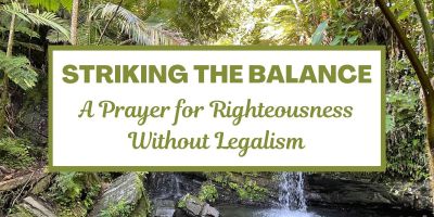 Striking the Balance: A Prayer for Righteousness Without Legalism