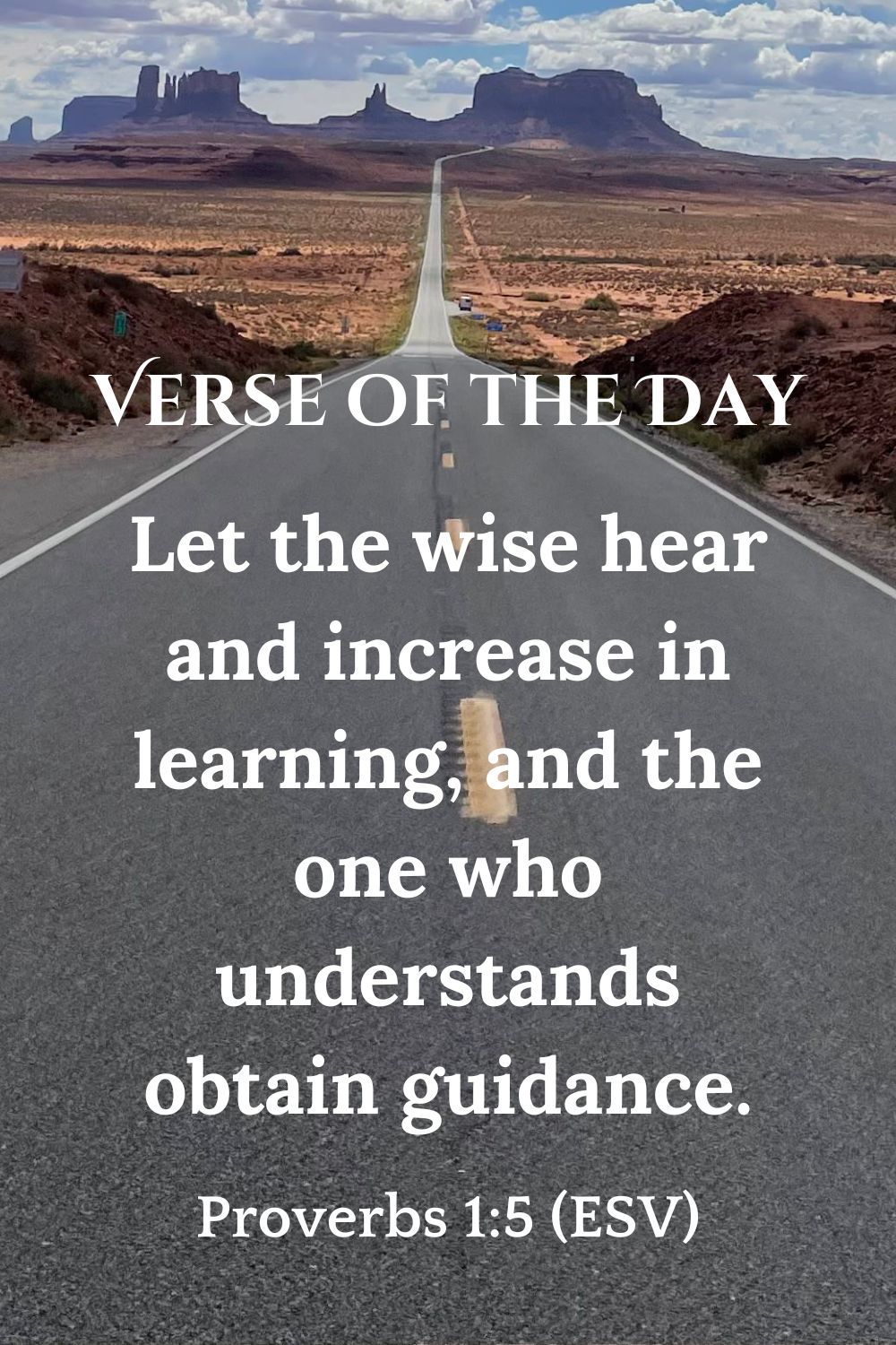 Proverbs 1:5 (ESV): Let the wise hear and increase in learning, and the one who understands obtain guidance.