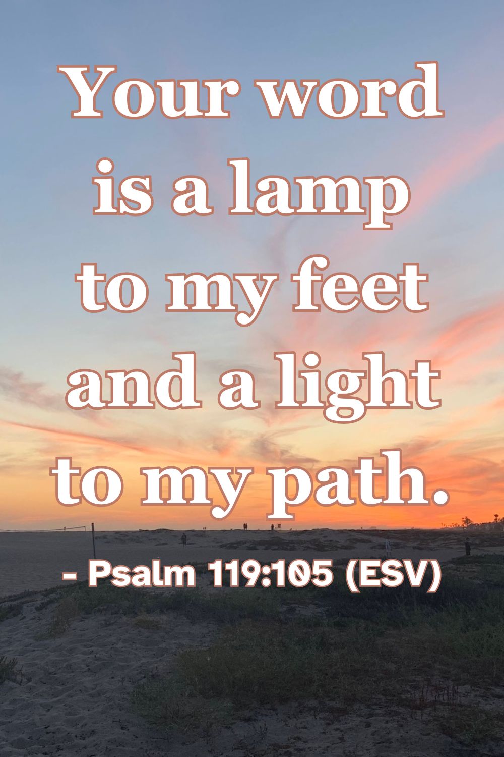 Psalm 119:105 (ESV): Your word is a lamp to my feet and a light to my path.