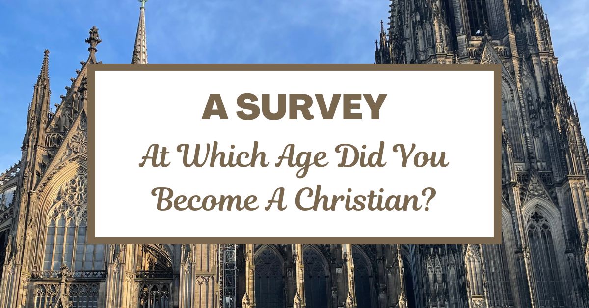 A Survey: At Which Age Did You Become A&nbsp;Christian?