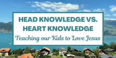 Head Knowledge vs. Heart Knowledge: Teaching our Kids to Love Jesus