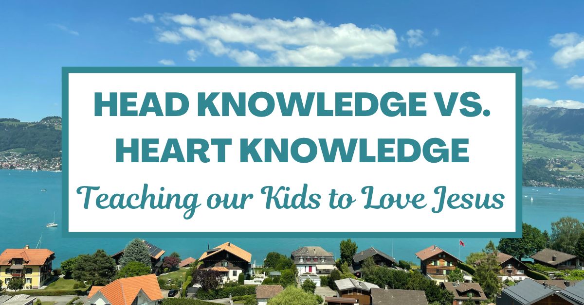 Head Knowledge vs. Heart Knowledge: Teaching our Kids to Love&nbsp;Jesus