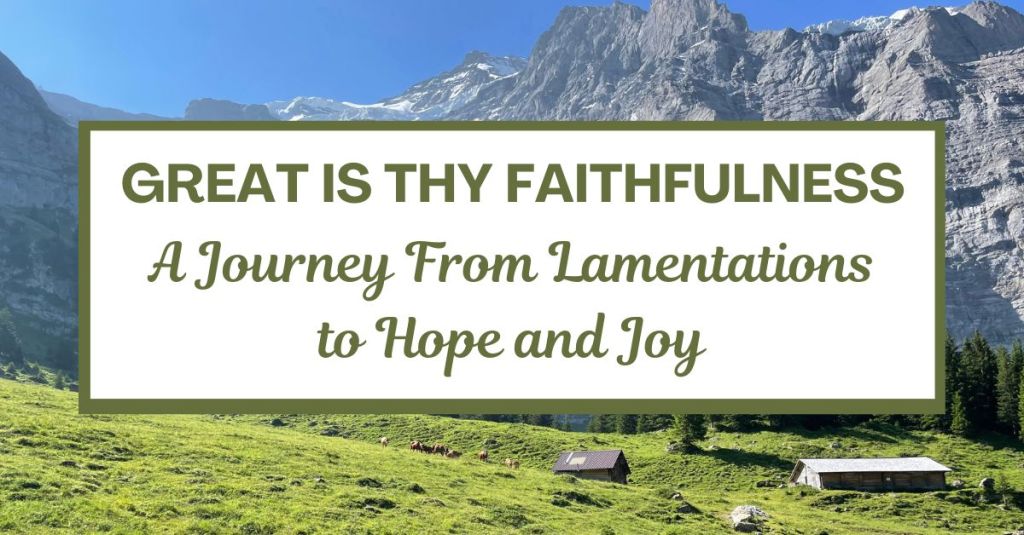 Great is Thy Faithfulness: A Journey From Lamentations to Hope and&nbsp;Joy