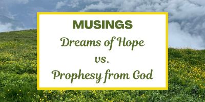 Musings about Dreams of Hope vs. Prophesy from God