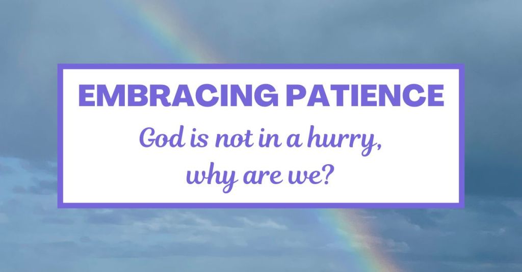 Embracing Patience: God is Not in a Hurry, Why Are&nbsp;We?