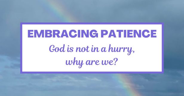 Embracing Patience: God is Not in a Hurry, Why Are We?