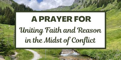 A Prayer for Uniting Faith and Reason in the Midst of Conflict