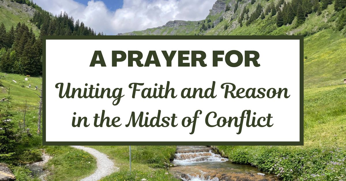 A Prayer for Uniting Faith and Reason in the Midst of&nbsp;Conflict