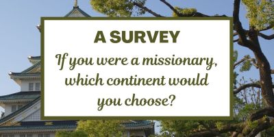 A Survey: If you were a missionary, which continent would you choose?
