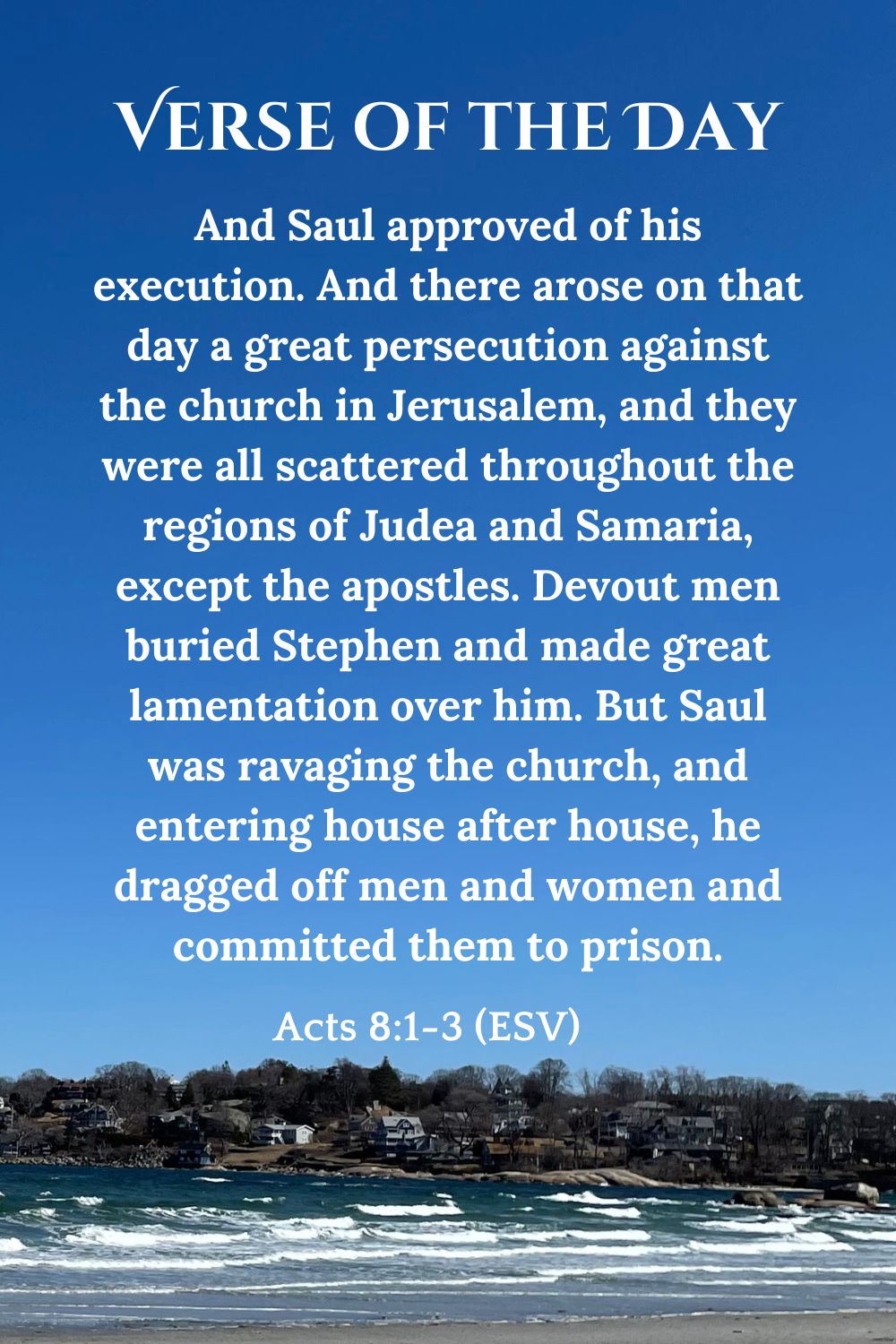 Acts 8:1-3 (ESV): And Saul approved of his execution. And there arose on that day a great persecution against the church in Jerusalem, and they were all scattered throughout the regions of Judea and Samaria, except the apostles. Devout men buried Stephen and made great lamentation over him. But Saul was ravaging the church, and entering house after house, he dragged off men and women and committed them to prison.