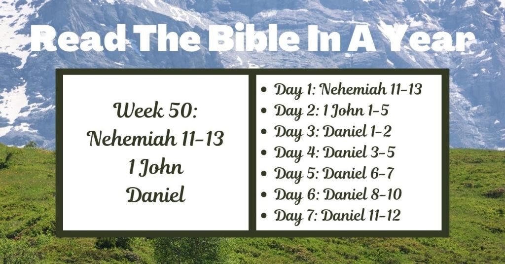 Read the Bible in a Year: Week 50 – Nehemiah 11-13, 1 John, and&nbsp;Daniel