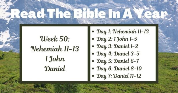 Read the Bible in a Year: Week 50 – Nehemiah 11-13, 1 John, and Daniel