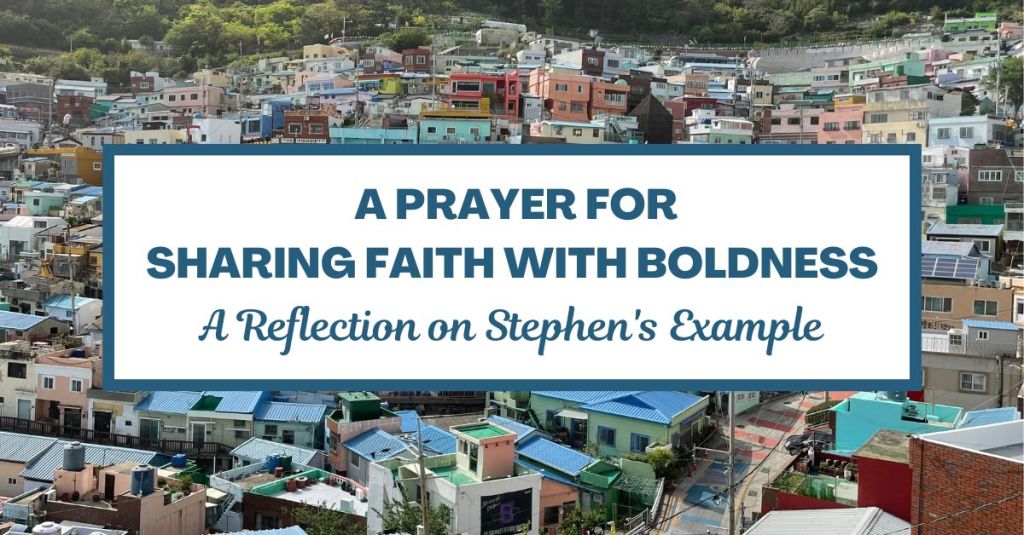 A Prayer for Sharing Faith with Boldness: A Reflection on Stephen’s&nbsp;Example