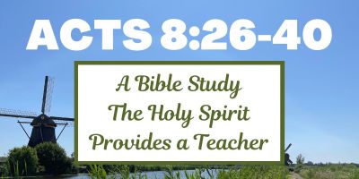 A Bible Study about Acts 8:26-40 - The Holy Spirit Provides a Teacher