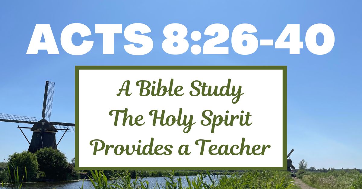 A Bible Study about Acts 8:26-40 – The Holy Spirit Provides a&nbsp;Teacher