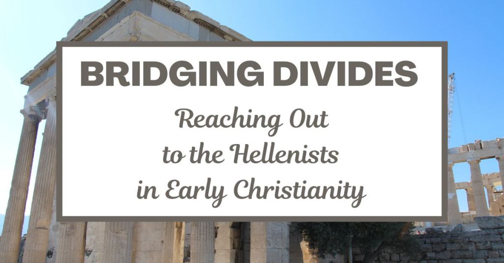 Bridging Divides: Reaching Out to the Hellenists in Early Christianity
