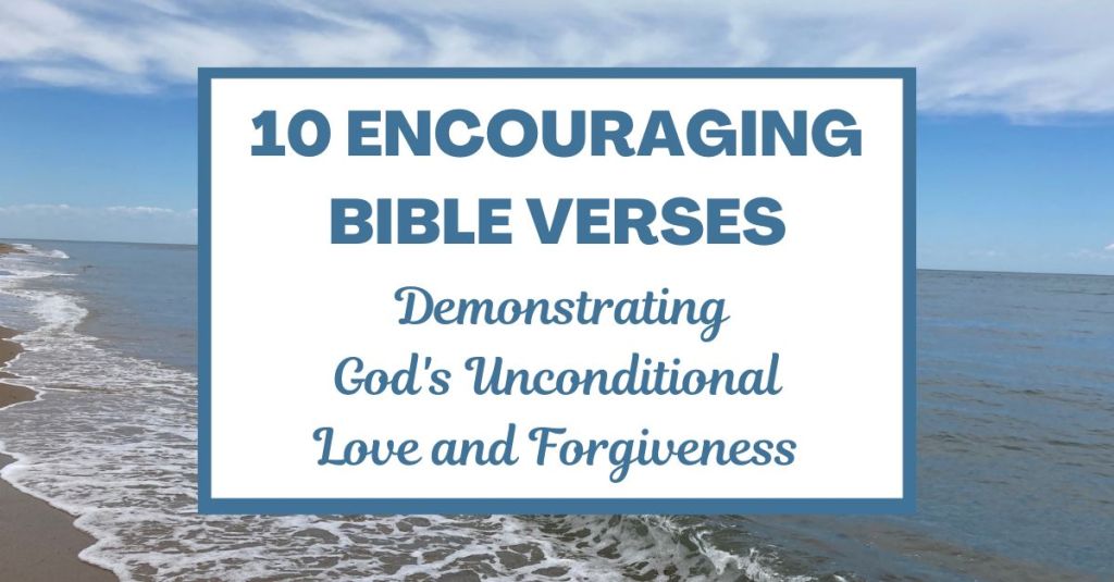 10 Encouraging Bible Verses Demonstrating God's Unconditional Love and Forgiveness