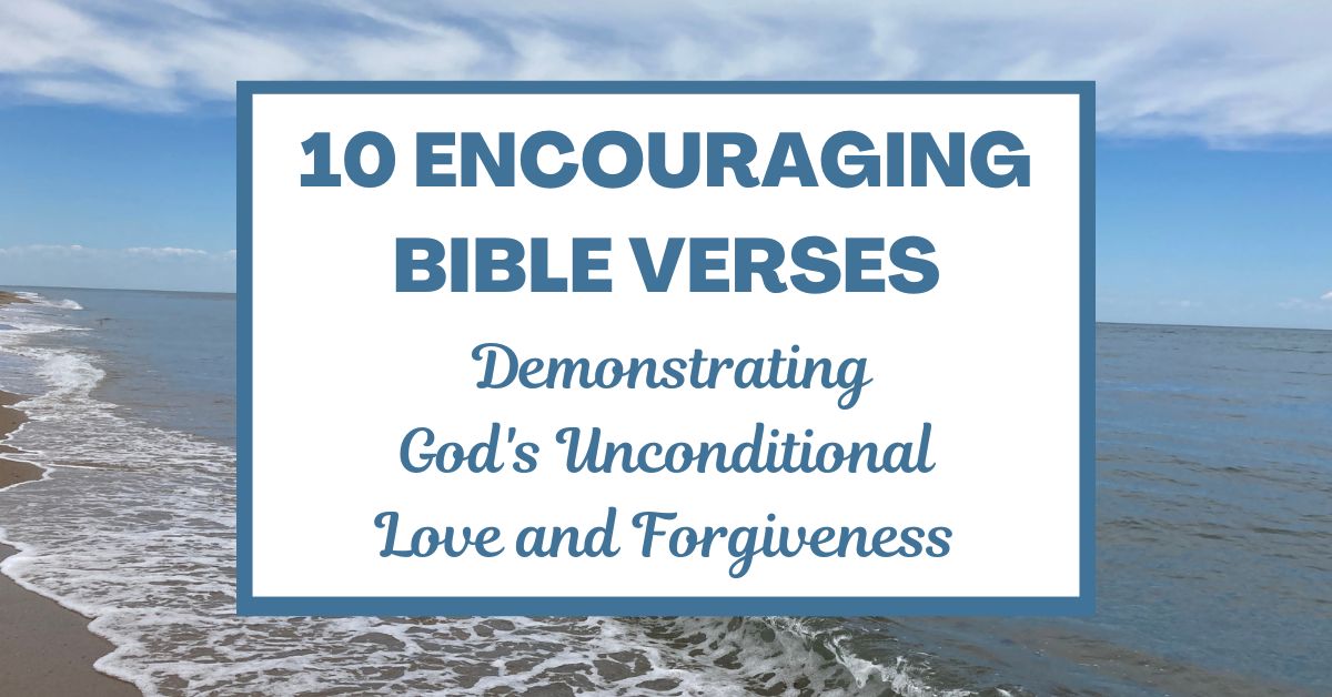10 Encouraging Bible Verses Demonstrating God’s Unconditional Love and&nbsp;Forgiveness