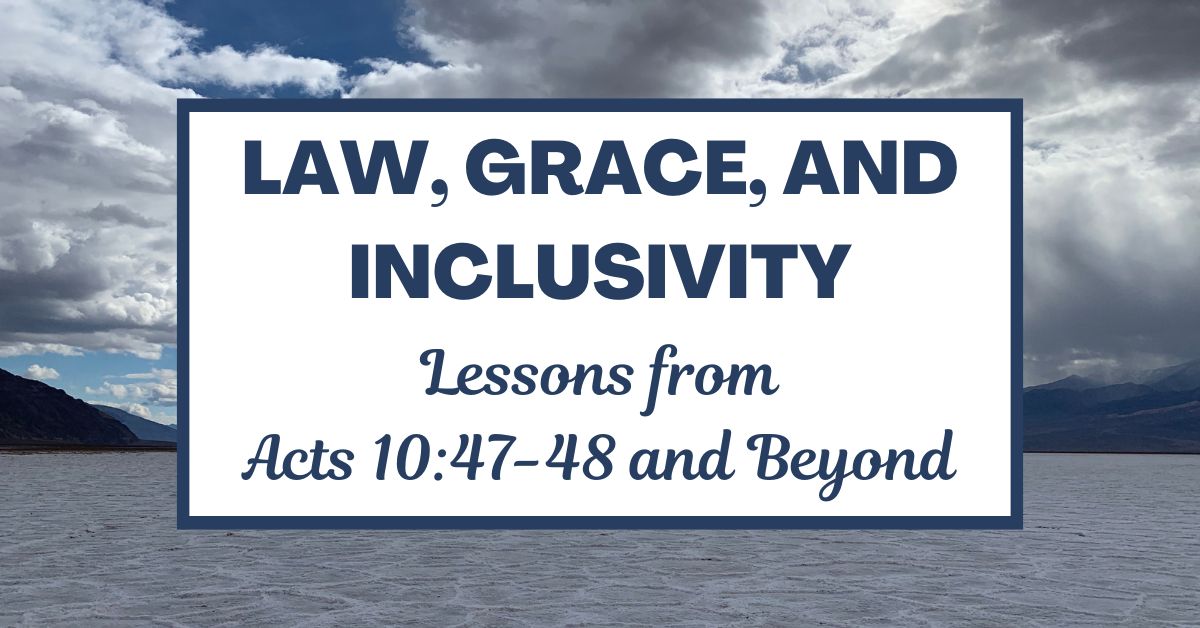 Law, Grace, and Inclusivity: Lessons from Acts 10:47-48 and&nbsp;Beyond