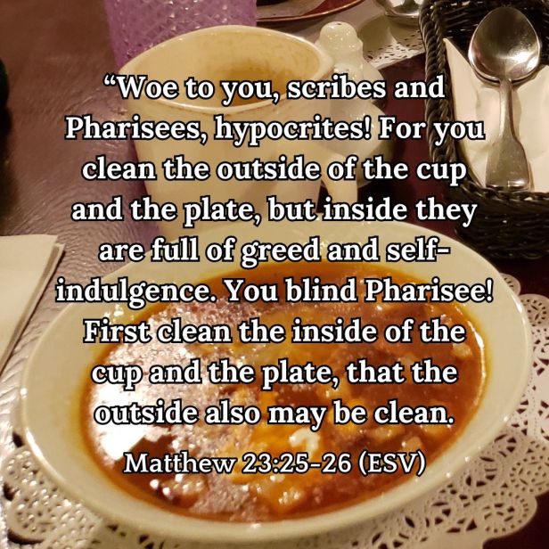 Matthew 23:25-26 (ESV)
