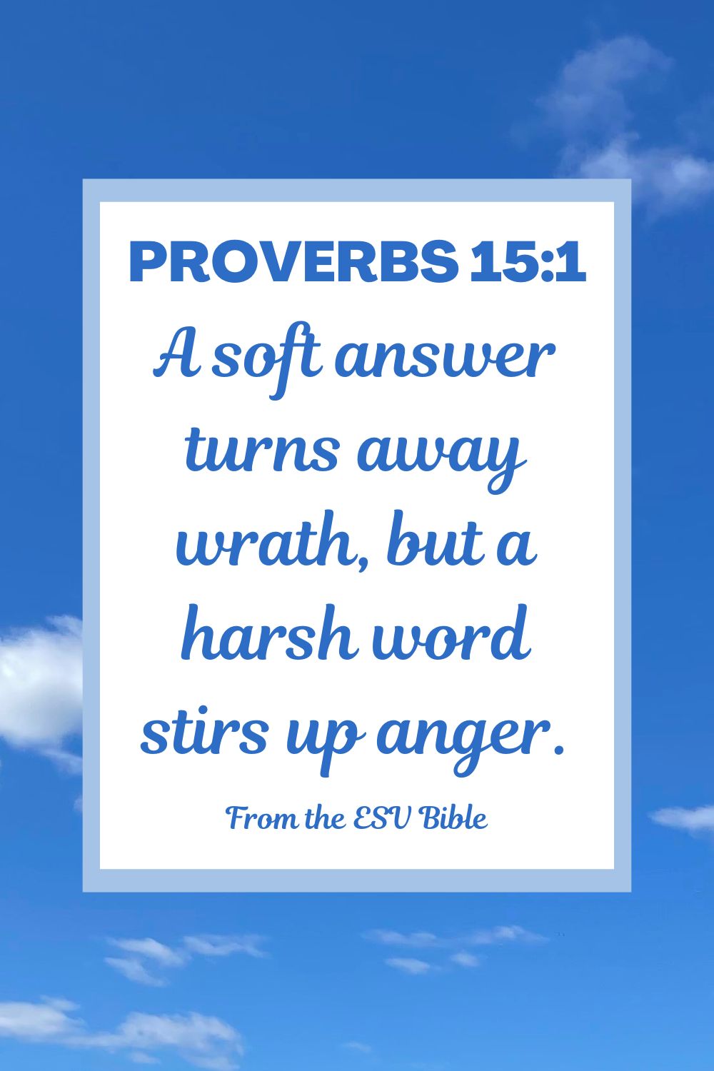 Proverbs 15:1 (ESV): "A soft answer turns away wrath, but a harsh word stirs up anger."
